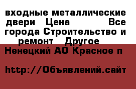  входные металлические двери › Цена ­ 5 360 - Все города Строительство и ремонт » Другое   . Ненецкий АО,Красное п.